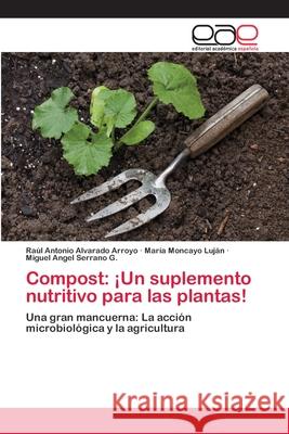 Compost: ¡Un suplemento nutritivo para las plantas! Alvarado Arroyo, Raúl Antonio 9783659067402 Editorial Academica Espanola - książka