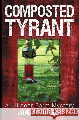 Composted Tyrant: A Killdeer Farm Mystery Janet Morgan 9781450244626 iUniverse - książka