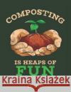 Composting Is Heaps Of Fun: Organic Gardening Pun Notebook Jackrabbit Rituals 9781073724833 Independently Published