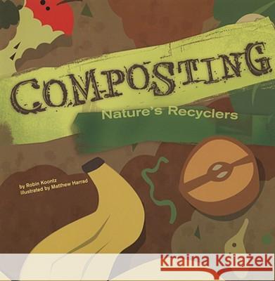 Composting: Nature's Recyclers Robin Michal Koontz Matthew Harrad 9781404822009 Picture Window Books - książka