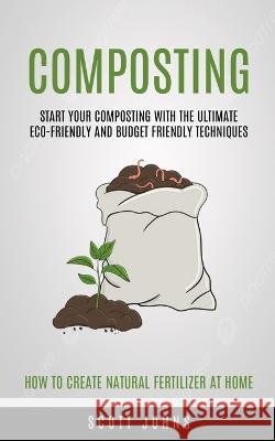 Composting: Start Your Composting With The Ultimate Eco-friendly And Budget Friendly Techniques (How To Create Natural Fertilizer Johns 9781998901098 Simon Dough - książka