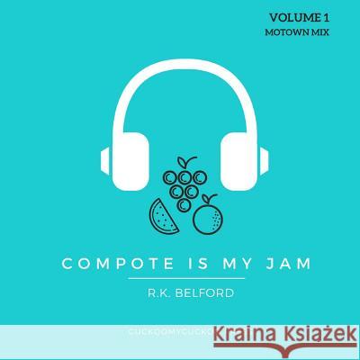 Compote is My Jam: Volume 1 (Motown Mix) R.K. Belford 9781329622159 Lulu.com - książka
