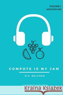 Compote is My Jam: Volume 1 (Motown Mix) R.K. Belford 9781329622258 Lulu.com - książka