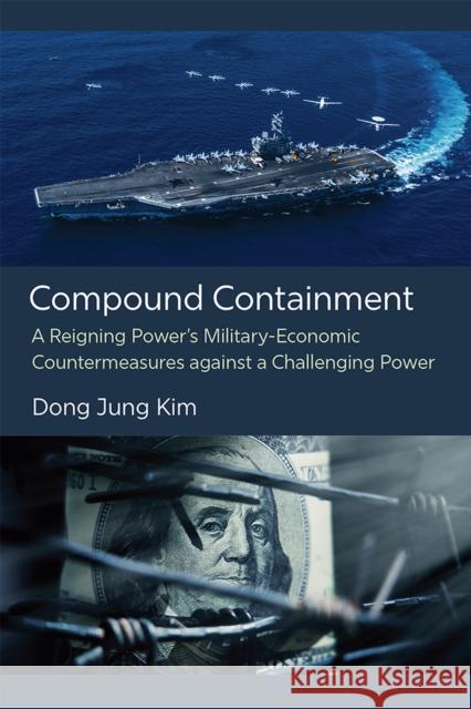 Compound Containment: A Reigning Power's Military-Economic Countermeasures Against a Challenging Power Dong Jung Kim 9780472132980 University of Michigan Press - książka