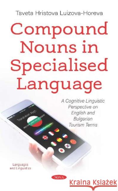 Compound Nouns in Specialised Language: A Cognitive Linguistic Perspective on English and Bulgarian Tourism Terms: A Cognitive Linguistic Perspective on English and Bulgarian Tourism Terms Tsveta Hristova Luizova-Horeva   9781536169553 Nova Science Publishers Inc - książka