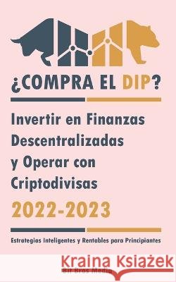 ¿Compra el Dip?: Invertir en Finanzas Descentralizadas y Operar con Criptodivisas, 2022-2023 - ¿Alcista o bajista? (Estrategias Intelig Bit Bros Media 9789493298026 Defi & Fintech Publishing - książka