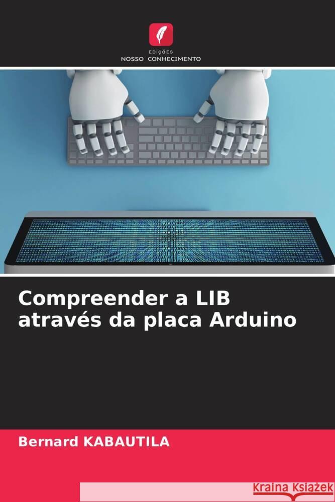 Compreender a LIB através da placa Arduino KABAUTILA, Bernard 9786204533827 Edições Nosso Conhecimento - książka