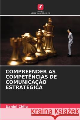 Compreender as Compet?ncias de Comunica??o Estrat?gica Daniel Chile 9786207869114 Edicoes Nosso Conhecimento - książka