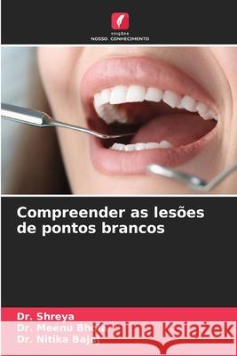 Compreender as lesões de pontos brancos ,, Dr. Shreya, Bhola ,, Dr. Meenu, Bajaj, Dr. Nitika 9786209012983 Edições Nosso Conhecimento - książka
