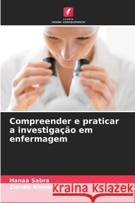 Compreender e praticar a investiga??o em enfermagem Hanaa Sabra Zienab Ahmed 9786207905713 Edicoes Nosso Conhecimento - książka