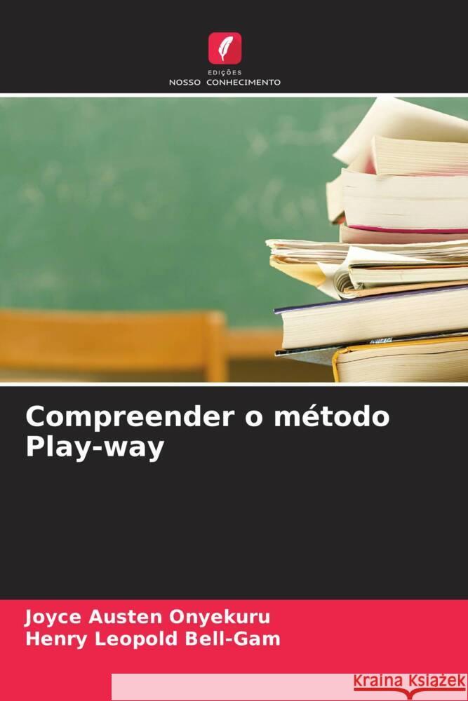 Compreender o método Play-way Onyekuru, Joyce Austen, Bell-Gam, Henry Leopold 9786204827650 Edições Nosso Conhecimento - książka