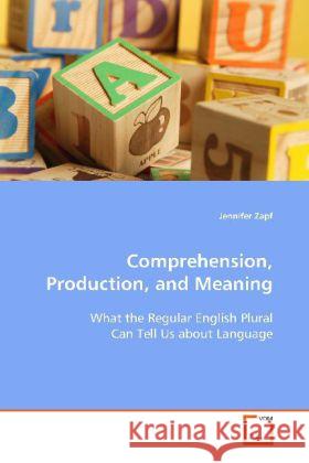Comprehension, Production, and Meaning : What the Regular English Plural Can Tell Us about  Language Zapf, Jennifer 9783639114997 VDM Verlag Dr. Müller - książka