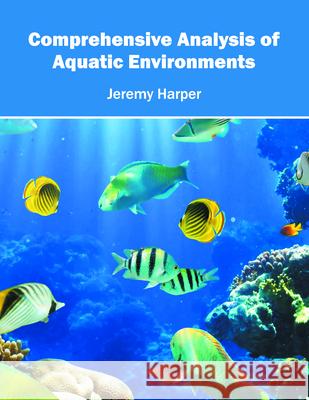 Comprehensive Analysis of Aquatic Environments Jeremy Harper 9781682860236 Syrawood Publishing House - książka