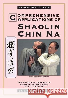 Comprehensive Applications in Shaolin Chin Na: The Practical Defense of Chinese Seizing Arts for All Styles Yang, Jwing-Ming 9780940871366 YMAA Publication Center - książka