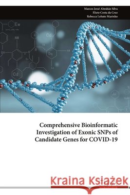Comprehensive Bioinformatic Investigation of Exonic SNPs of Candidate Genes for COVID-19 Marcos Jess? Abrah?o Silva 9789999327732 Eliva Press - książka