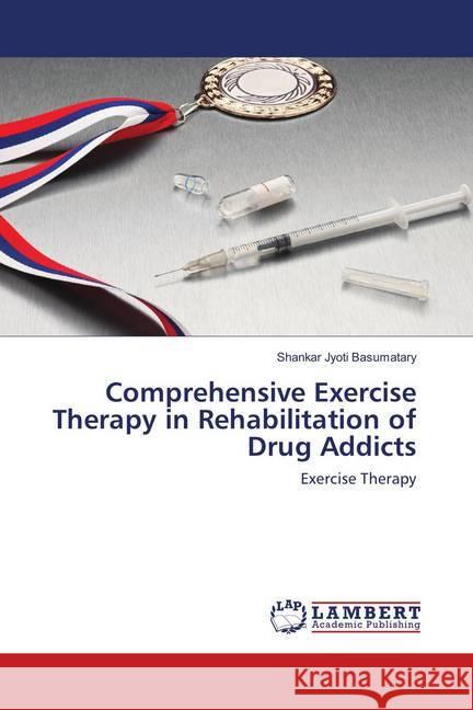 Comprehensive Exercise Therapy in Rehabilitation of Drug Addicts : Exercise Therapy Basumatary, Shankar Jyoti 9783659119224 LAP Lambert Academic Publishing - książka