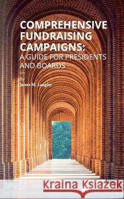 Comprehensive Fundraising Campaigns: A Guide for Presidents and Boards James Langley 9781948658065 Academic Impressions - książka