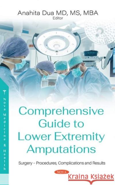 Comprehensive Guide to Lower Extremity Amputations: Indications, Procedures, Risks and Rehabilitation Anahita Dua   9781536178210 Nova Science Publishers Inc - książka