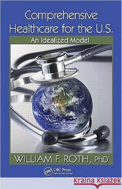 Comprehensive Healthcare for the U.S.: An Idealized Model Roth, William F. 9781439829554 Taylor & Francis - książka