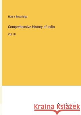 Comprehensive History of India: Vol. III Henry Beveridge   9783382164140 Anatiposi Verlag - książka