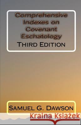 Comprehensive Indexes on Covenant Eschatology: Third Edition MR Samuel G. Dawson 9781448686483 Createspace - książka