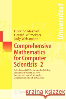 Comprehensive Mathematics for Computer Scientists 2: Calculus and ODEs, Splines, Probability, Fourier and Wavelet Theory, Fractals and Neural Networks, Categories and Lambda Calculus Guerino Mazzola, Gérard Milmeister, Jody Weissmann 9783540208617 Springer-Verlag Berlin and Heidelberg GmbH &  - książka