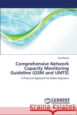 Comprehensive Network Capacity Monitoring Guideline (GSM and UMTS) Baarrij, Syed 9783659365966 LAP Lambert Academic Publishing - książka