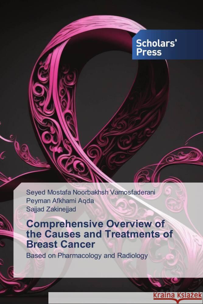 Comprehensive Overview of the Causes and Treatments of Breast Cancer Varnosfaderani, Seyed Mostafa Noorbakhsh, Aqda, Peyman Afkhami, Zakinejjad, Sajjad 9786206768685 Scholars' Press - książka