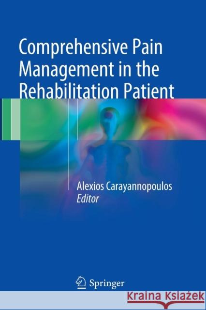 Comprehensive Pain Management in the Rehabilitation Patient Mph Alexios Carayannopoulo 9783319792309 Springer - książka