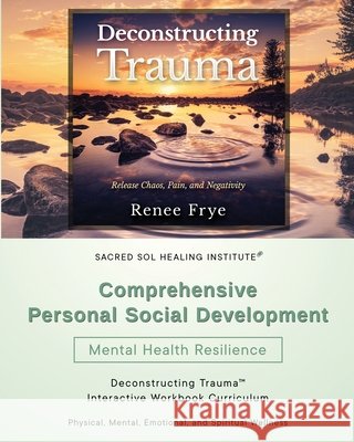 Comprehensive Personal Social Development: Deconstructing Trauma(TM) Interactive Workbook Curriculum Renee Frye 9798989654871 Transcendent Publishing - książka