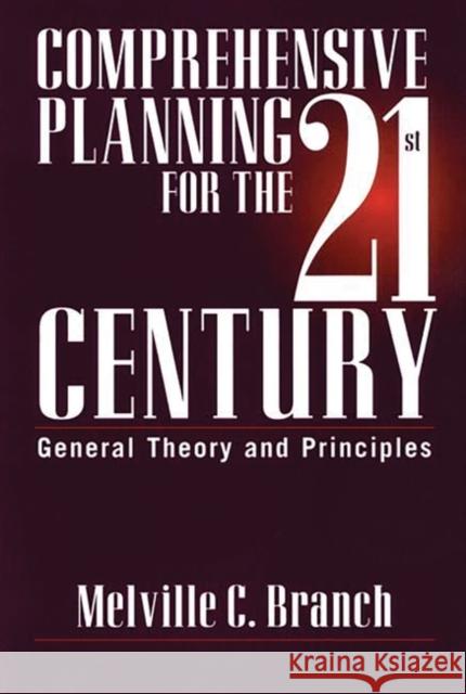 Comprehensive Planning for the 21st Century: General Theory and Principles Branch, Melville C. 9780275960902 Praeger Publishers - książka