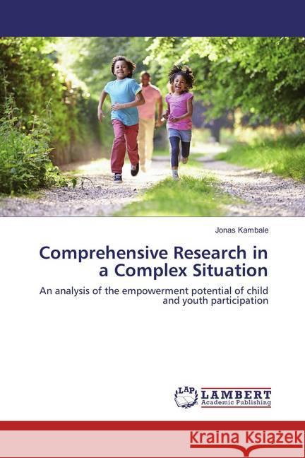 Comprehensive Research in a Complex Situation : An analysis of the empowerment potential of child and youth participation Kambale, Jonas 9786137340851 LAP Lambert Academic Publishing - książka