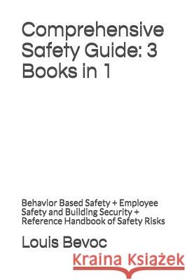 Comprehensive Safety Guide: 3 Books in 1: Behavior Based Safety + Employee Safety and Building Security + Reference Handbook of Safety Risks Louis Bevoc 9781521939154 Independently Published - książka