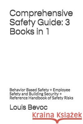 Comprehensive Safety Guide: 3 Books in 1: Behavior Based Safety + Employee Safety and Building Security + Reference Handbook of Safety Risks Louis Bevoc 9781521939154 Independently Published - książka