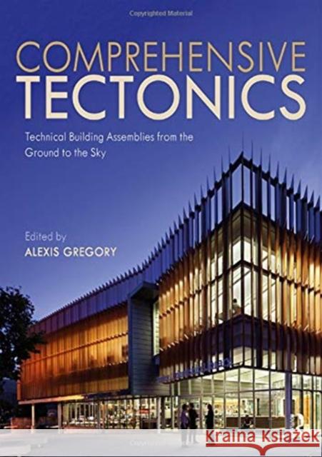 Comprehensive Tectonics: Technical Building Assemblies from the Ground to the Sky Alexis Gregory 9781138925182 Routledge - książka