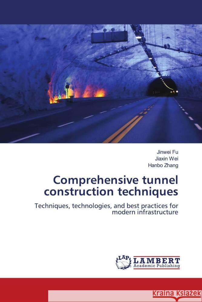 Comprehensive tunnel construction techniques Jinwei Fu Jiaxin Wei Hanbo Zhang 9786208063443 LAP Lambert Academic Publishing - książka