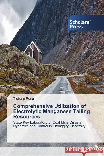 Comprehensive Utilization of Electrolytic Manganese Tailing Resources : State Key Laboratory of Coal Mine Disaster Dynamics and Control in Chongqing University Peng, Tiefeng 9783659841293 Scholar's Press - książka