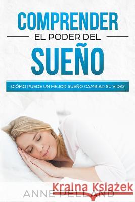 Comprender el poder del sueño: ¿Cómo puede un mejor sueño cambiar su vida? Pelland, Anne 9781726852487 Independently Published - książka
