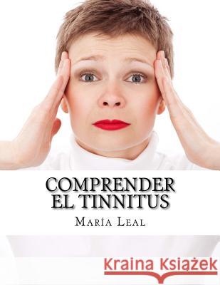 Comprender el Tinnitus: Guía básica sobre los acúfenos Leal, Maria 9781534702240 Createspace Independent Publishing Platform - książka