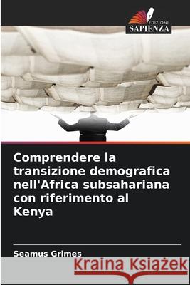 Comprendere la transizione demografica nell'Africa subsahariana con riferimento al Kenya Grimes, Seamus 9786208867638 Edizioni Sapienza - książka