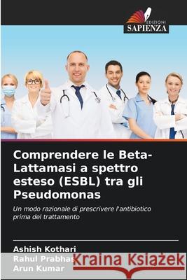 Comprendere le Beta-Lattamasi a spettro esteso (ESBL) tra gli Pseudomonas Ashish Kothari Rahul Prabhas Arun Kumar 9786207572427 Edizioni Sapienza - książka