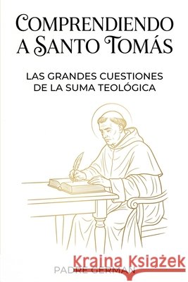 Comprendiendo a Santo Tomás: Las Grandes Cuestiones de la Suma Teológica German, Padre 9798196179082 Independently Published - książka