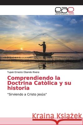 Comprendiendo la Doctrina Catòlica y su historia Obando Rivera, Tupak Ernesto 9783659036071 Editorial Académica Española - książka