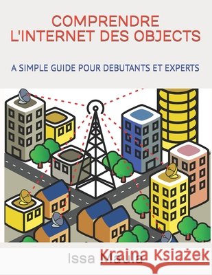 Comprendre l'Internet Des Objects: A Simple Guide for Beginners and Experts Issa Maula 9798771659787 Independently Published - książka