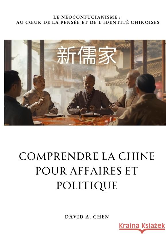 Comprendre la Chine pour Affaires et Politique: Le N?oconfucianisme: Au coeur de la pens?e et de l'identit? chinoises David A. Chen 9783384211156 Tredition Gmbh - książka