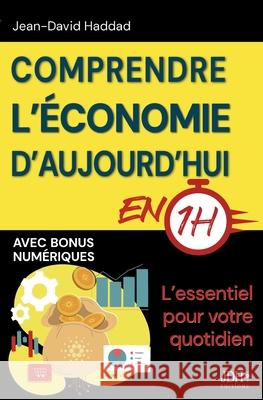 Comprendre l'?conomie d'aujourd'hui en 1h: L'essentiel pour votre quotidien (Dette publique, imp?ts, IA, pouvoir d'achat...) Jean-David Haddad 9782381274263 Jdh Editions - książka