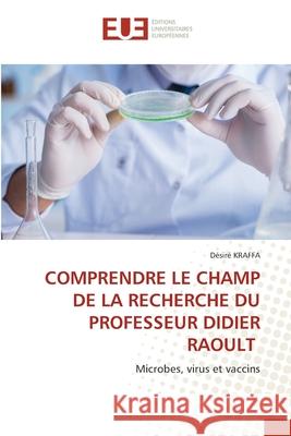 Comprendre Le Champ de la Recherche Du Professeur Didier Raoult D Kraffa 9786203415513 Editions Universitaires Europeennes - książka