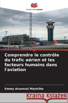 Comprendre le controle du trafic aerien et les facteurs humains dans l'aviation Emmy Arsonval Maniriho   9786205795361 Editions Notre Savoir - książka