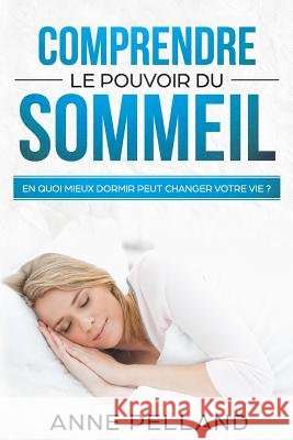 Comprendre le pouvoir du sommeil: En quoi mieux dormir peut changer votre vie ? Pelland, Anne 9781726851916 Independently Published - książka