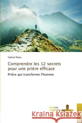 Comprendre les 12 secrets pour une prière efficace : Prière qui transforme l'homme Palou, Gabriel 9783330707078 Éditions universitaires européennes - książka